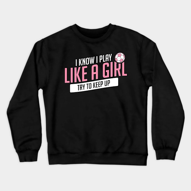 Soccer Know I Play Like A Girl Keep Up Funny Gift Crewneck Sweatshirt by JeZeDe